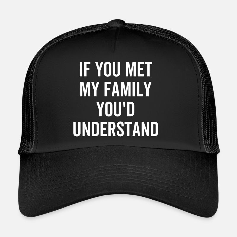 Si vous rencontriez ma famille, vous comprendrais Casquette trucker 
