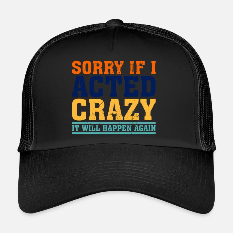 Sorry If I Acted Crazy It Will Happen Again - Trucker Cap - black/black