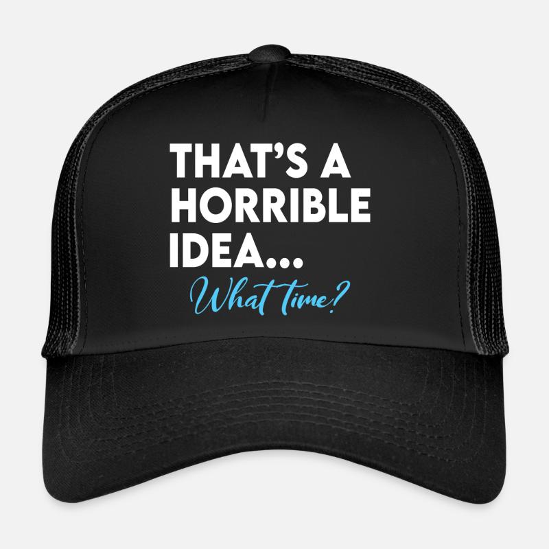 That s A Terrible Idea What Time Trucker Cap