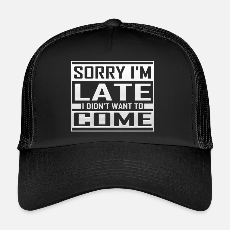Sorry I m Late I Didn't Want To Come Trucker Cap