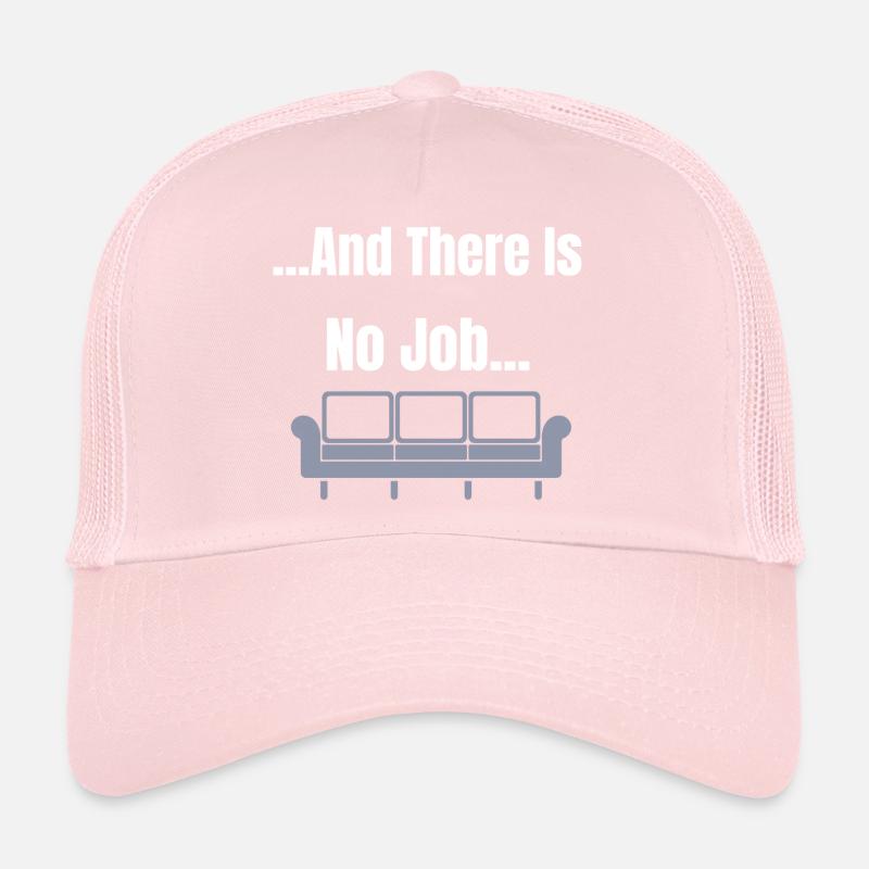 And there is no Job Couch Design Trucker Cap