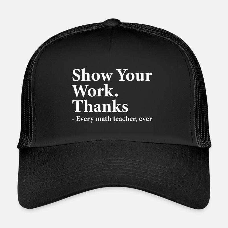 Show Your Work Thanks Every Math Teacher Funny Casquette trucker 