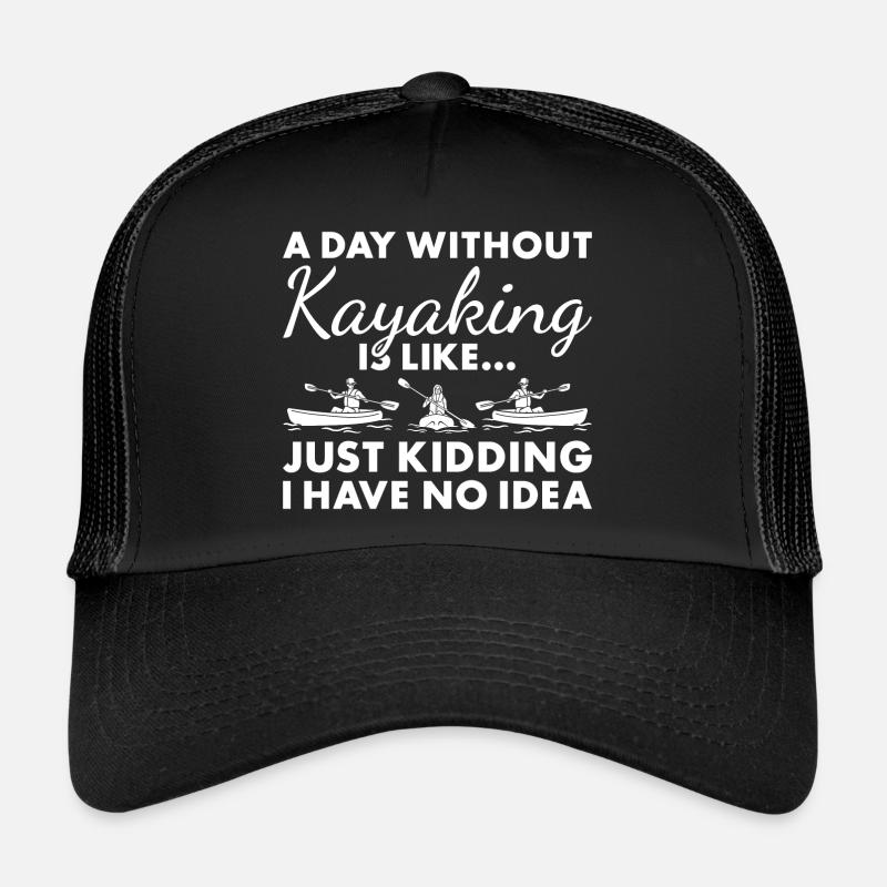 Kayaker A Day Without Kayaking Trucker Cap