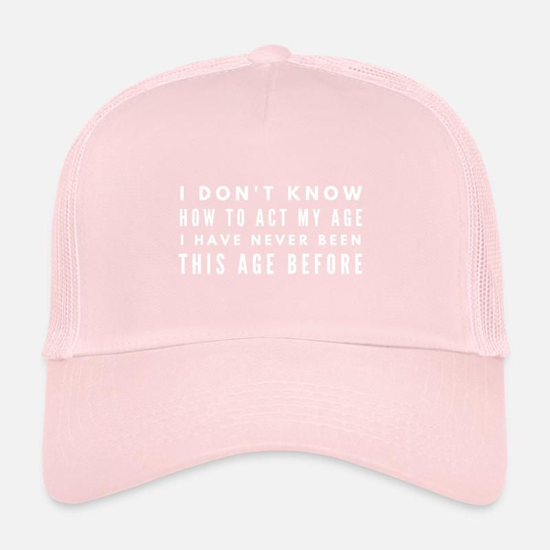 Je ne sais pas comment agir de mon âge que je n’ai jamais été Casquette trucker 