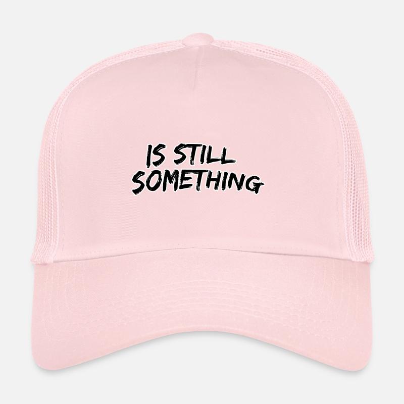 Is still something Trucker Cap