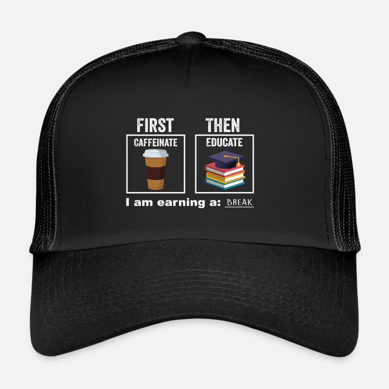 First Then Caffeinate Educate I Am Earning A Break Casquette trucker 