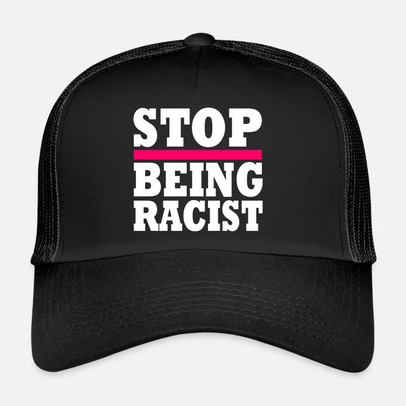 Stop being racist Trucker Cap