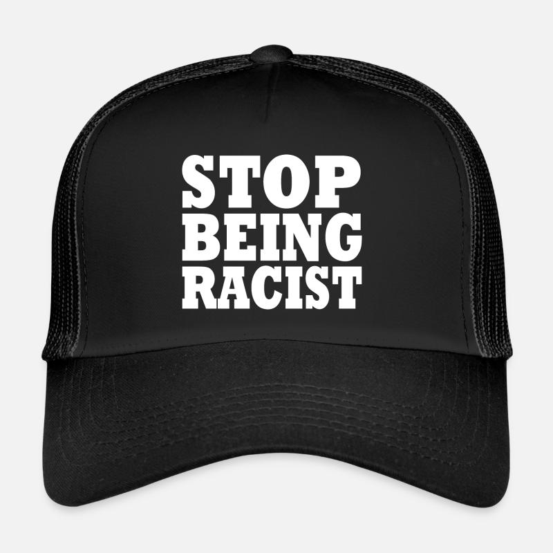 Stop being racist Trucker Cap