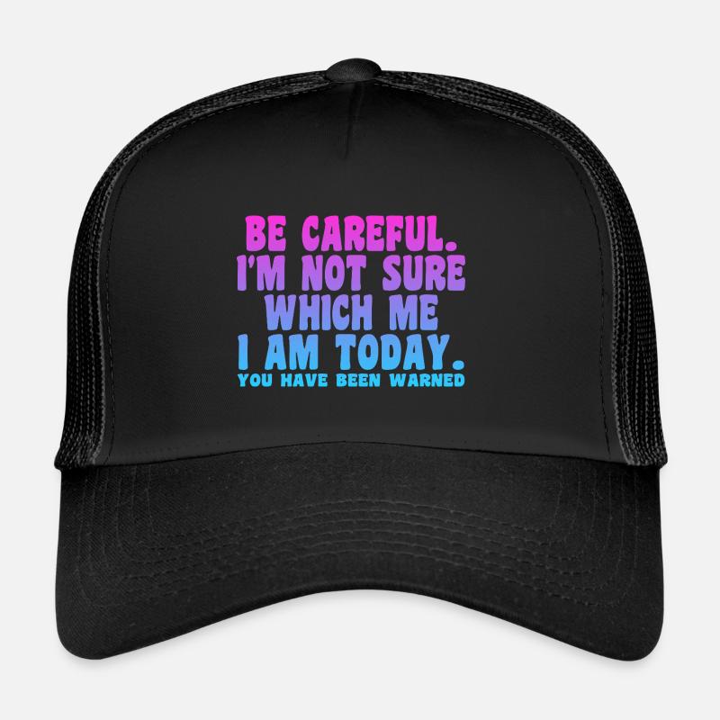 Sei vorsichtig, ich bin mir nicht sicher, wer ich heute bin Trucker Cap