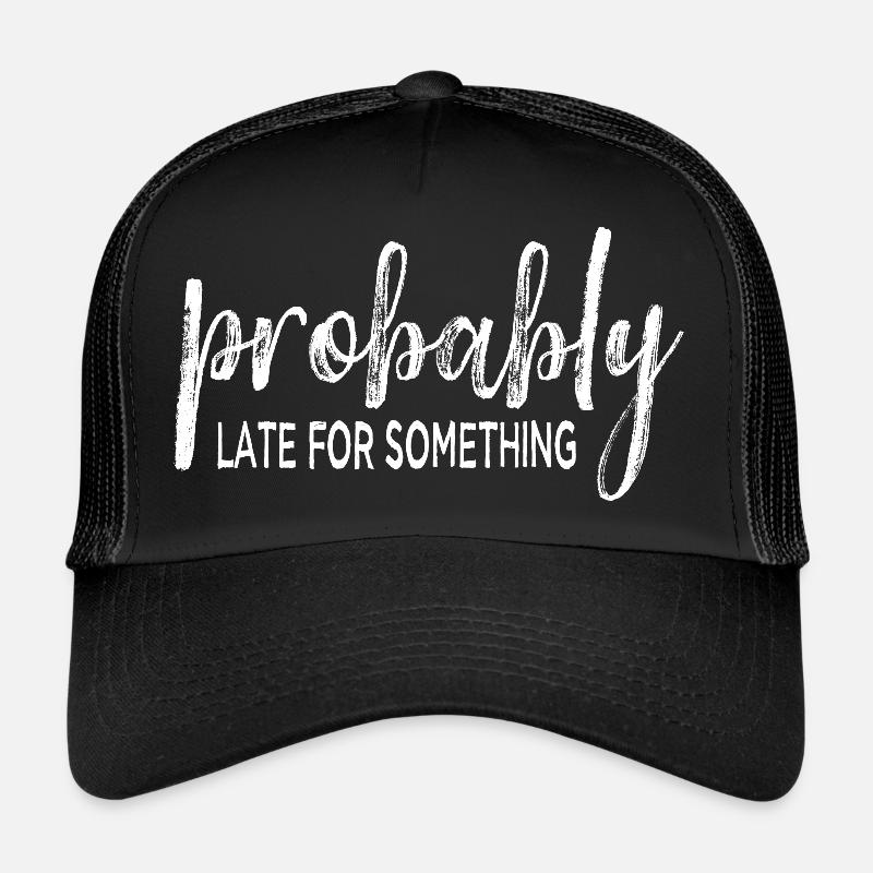 Probably Late For Something. Always Late Trucker Cap