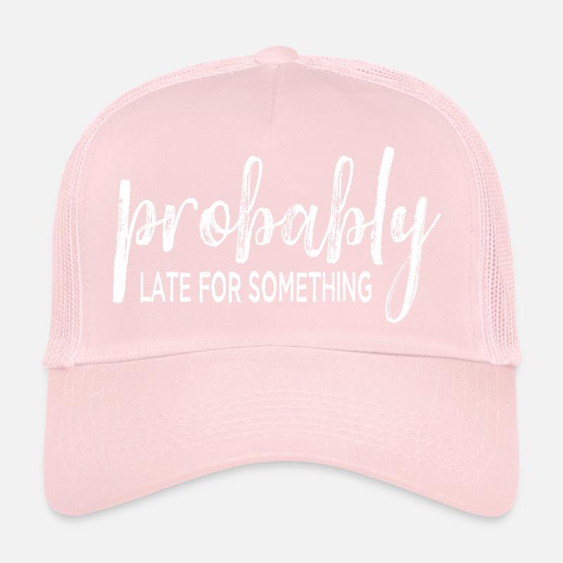 Probably Late For Something. Always Late Trucker Cap