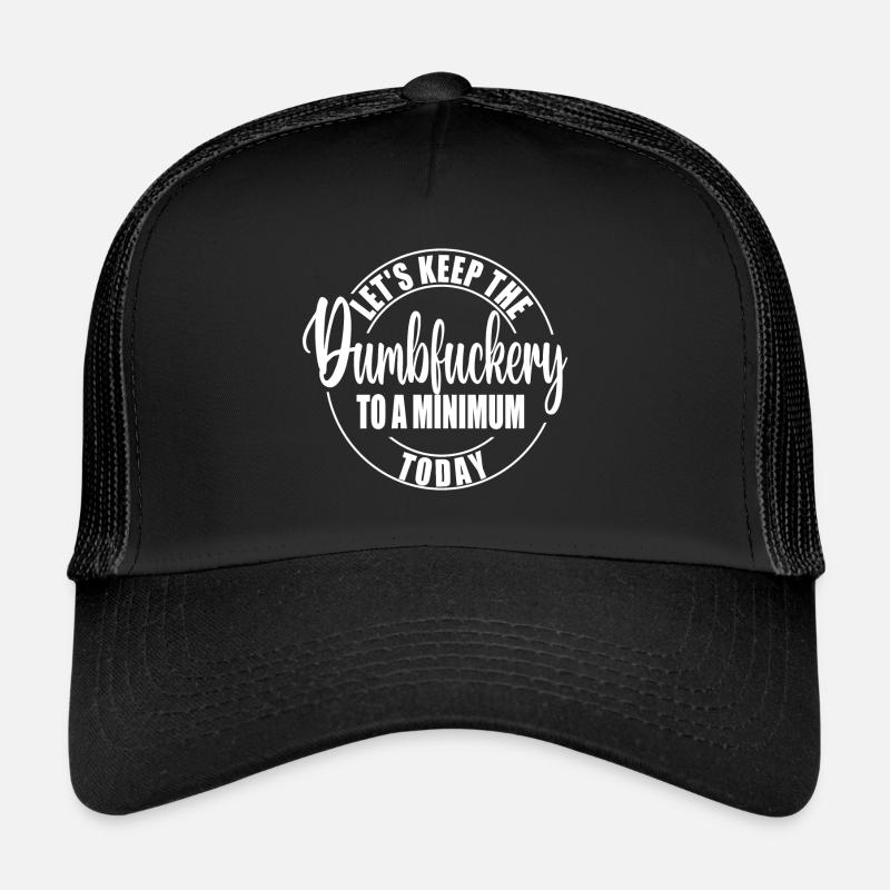 LET S KEEP THE DUMBFUCKERY TO A MINIMUM TODAY Trucker Cap