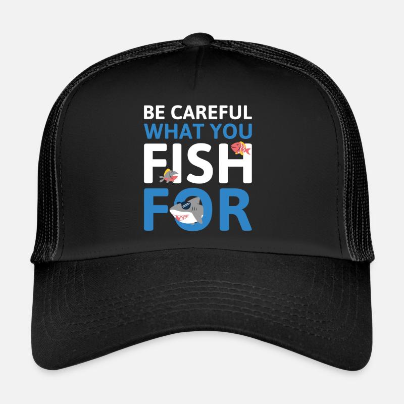 Be Careful What You Fish For Trucker Cap