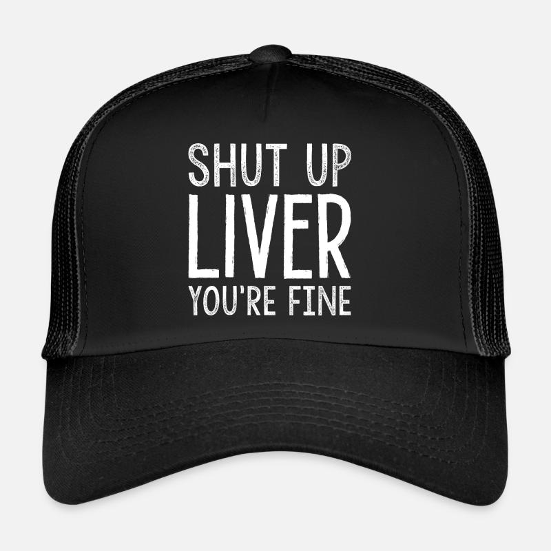 Shut Up Liver You’re Fine - Trucker Cap - black/black