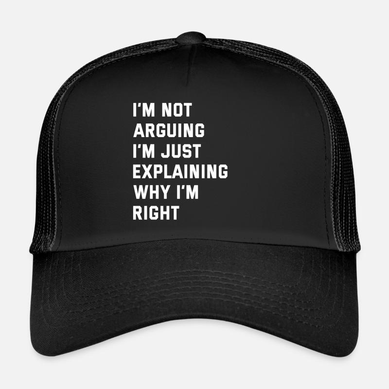 I'M NOT ARGUING I'M JUST EXPLAINING WHY I'M RIGHT - Trucker Cap - black/black