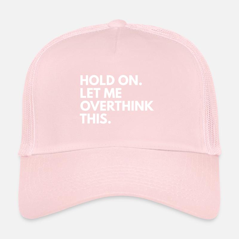 Hold on. let me overthink this Trucker Cap
