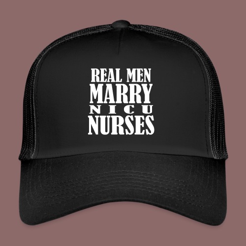 Real men marry nicu nurses - Trucker Cap
