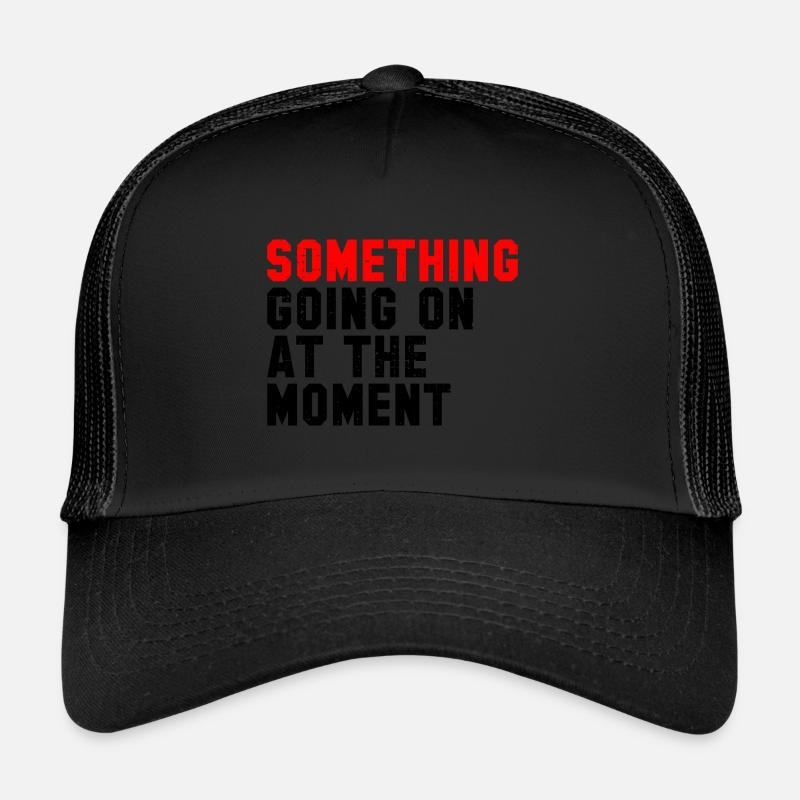 Something Going On At The Moment Trucker Cap