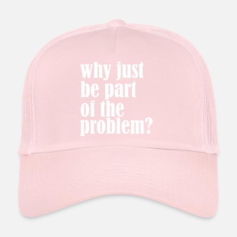 Why just be part of the problem Funny Trucker Cap