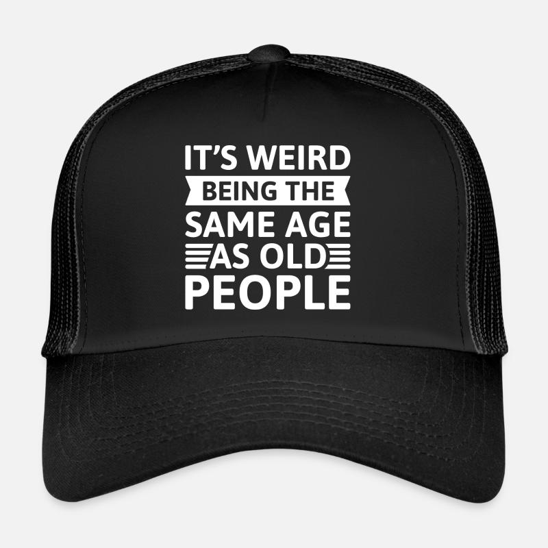 It’s Weird Being The Same Age As Old People Trucker Cap