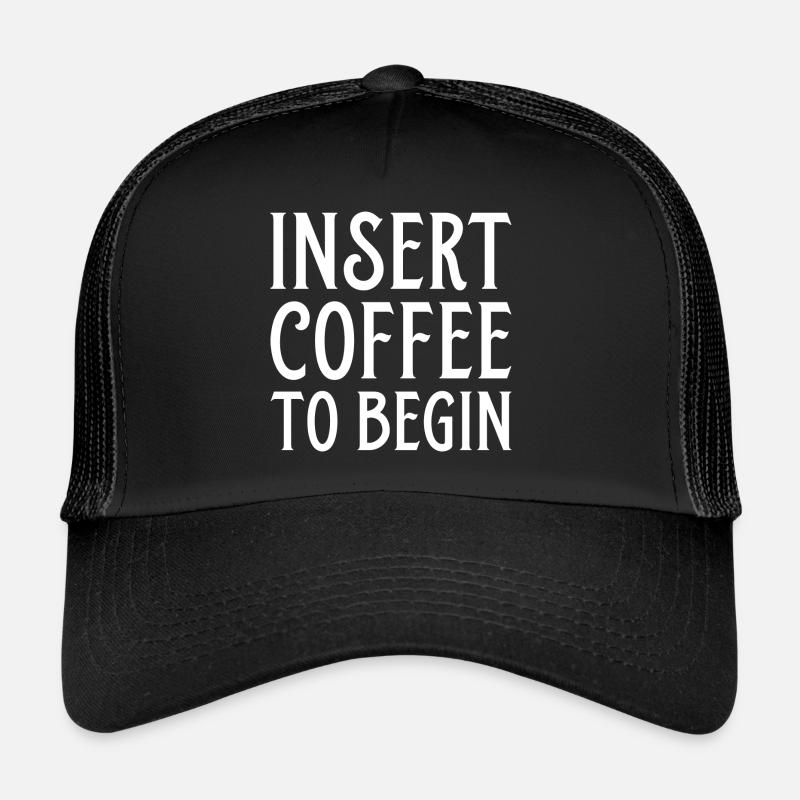 Insert Coffee To Begin Trucker Cap