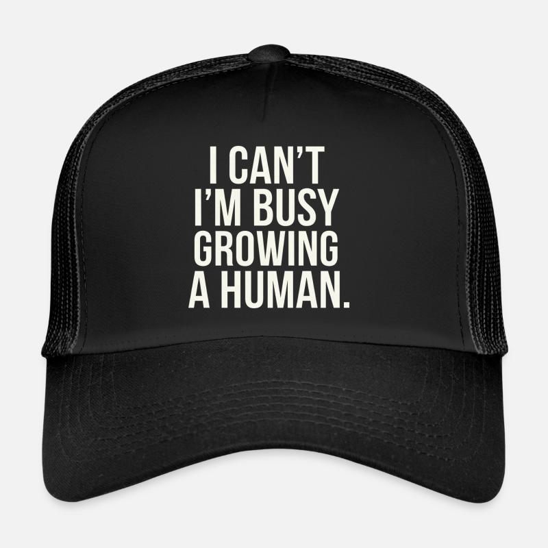 I Can't I'm Busy Growing A Human 9 Trucker Cap