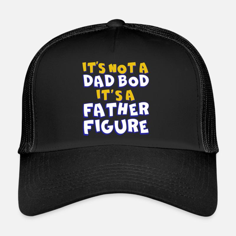 It's not a father Bod It's a father figure Trucker Cap