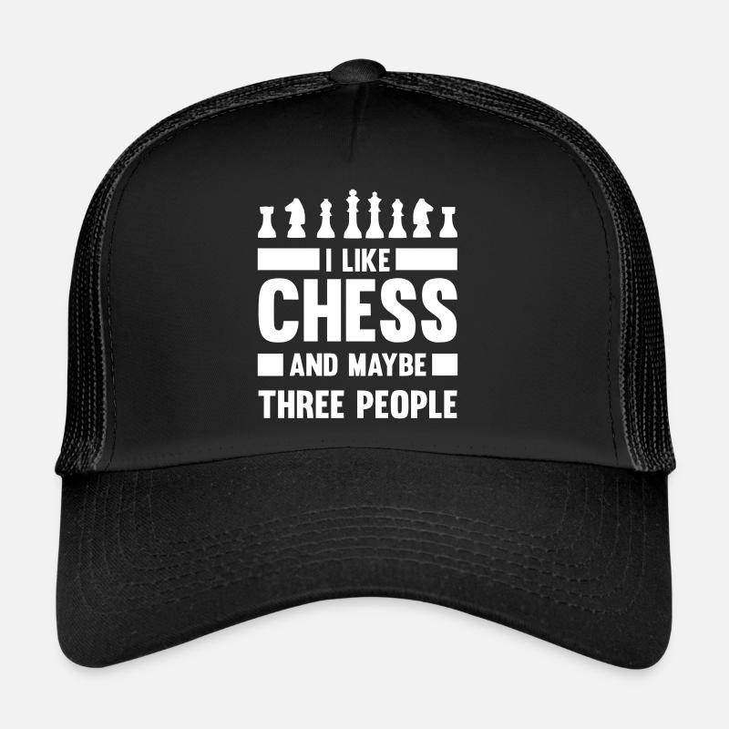 I like chess and maybe three people Trucker Cap