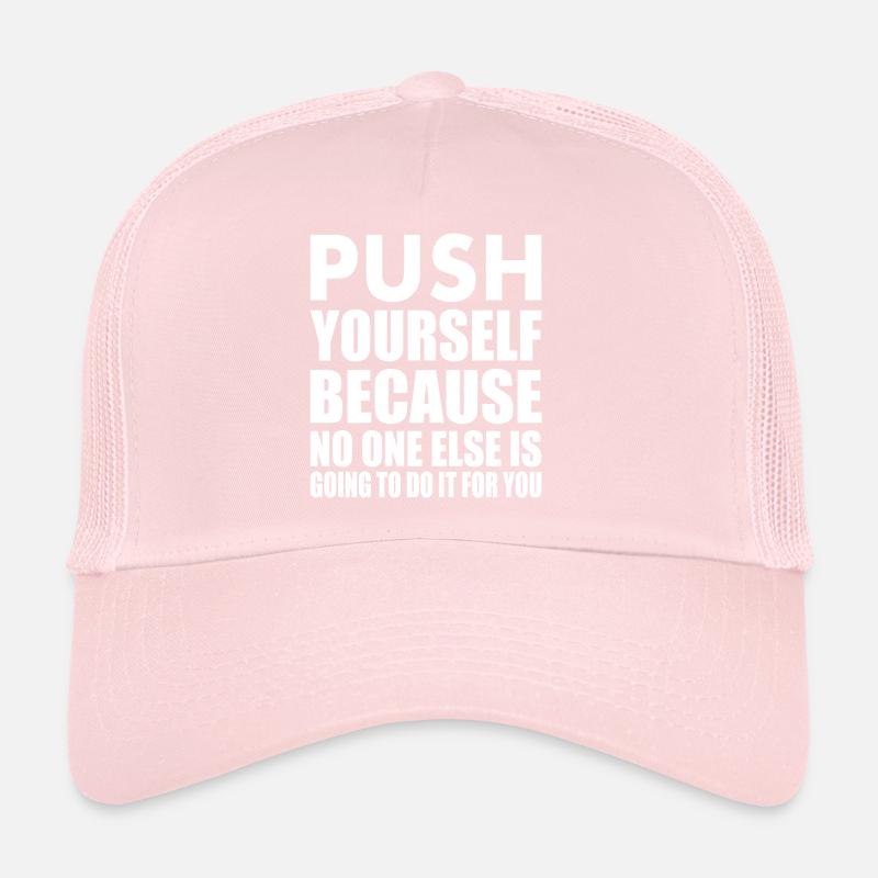 push yourself because no one is going to do it for Trucker Cap