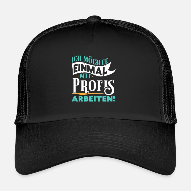 Ich möchte einmal mit Profis arbeiten - Arbeit Job Trucker Cap