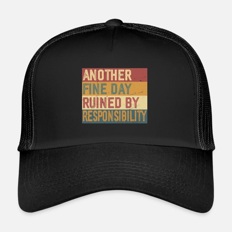 Another Fine Day Ruined by Responsibility Trucker Cap