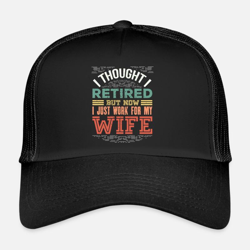 I Thought I Retired But Now I Just Work For My Trucker Cap