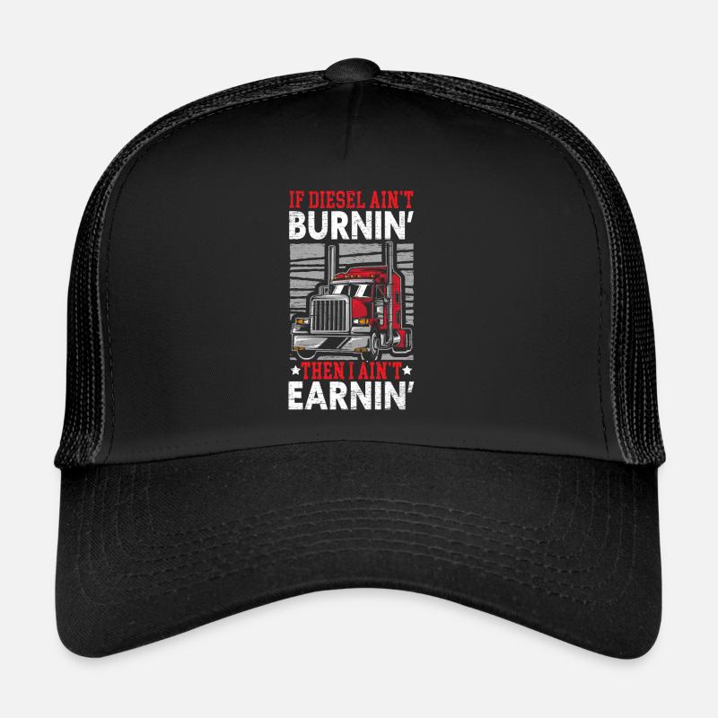 If Diesel Ain't Burnin' I Ain't Earnin' Trucker Trucker Cap