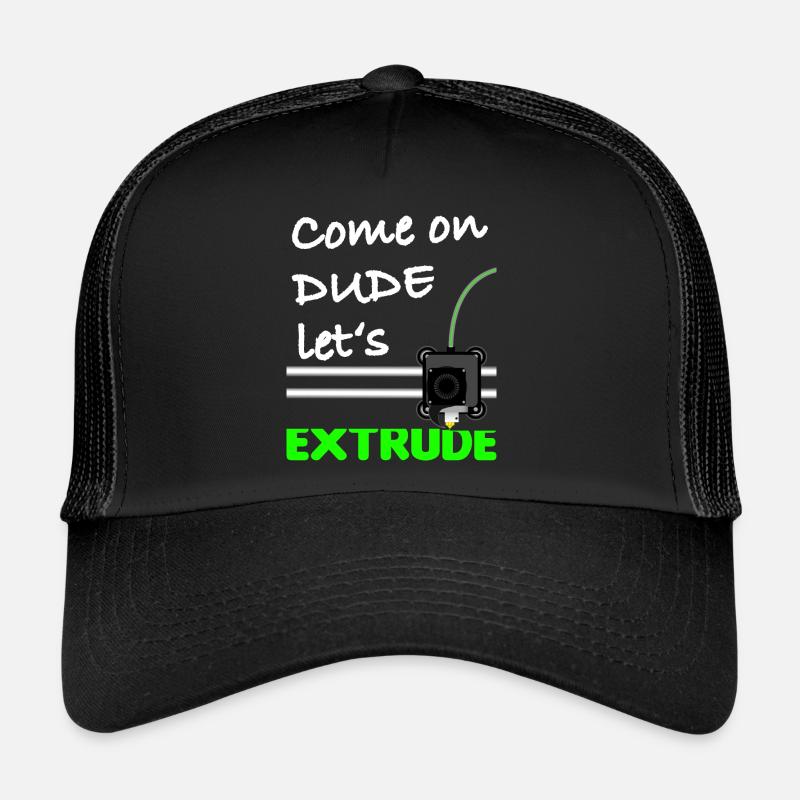 Come on Dude let s extrude Trucker Cap