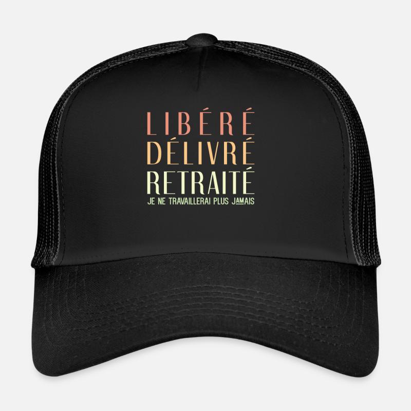 Libéré Délivré Retraité Je Ne Travaillerai Plus Casquette trucker 