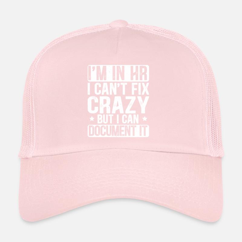 I'm In HR I Can't Fix Crazy But I Can Document It Trucker Cap