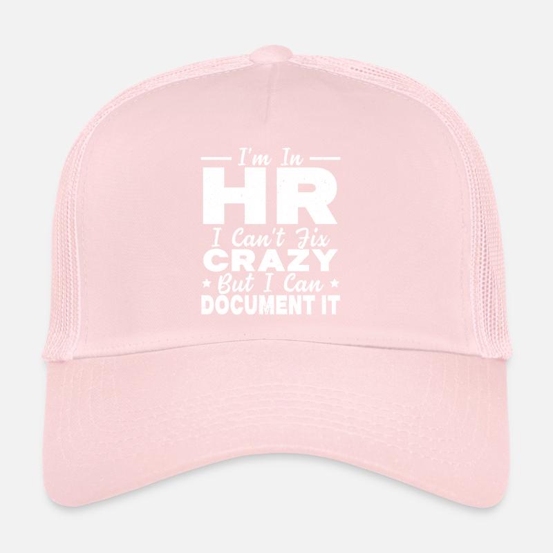 I'm In HR I Can't Fix Crazy But I Can Document It Trucker Cap