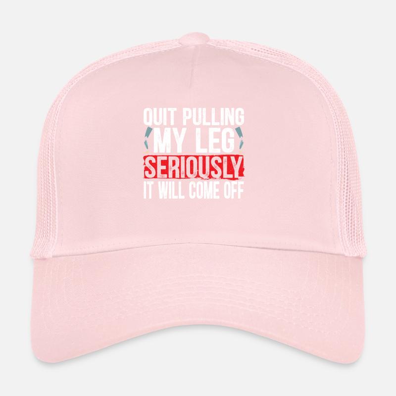 Quit Pulling My Leg Seriously It Will Come Off Trucker Cap