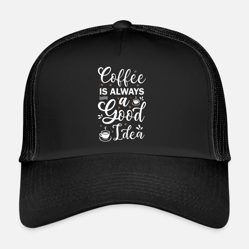 Coffee Is Always A Good Idea Trucker Cap