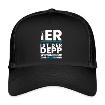 Er Ist Der Depp Wir Sind Nur Zum Saufen Hier - Trucker Cap - Schwarz/Schwarz - Vorne