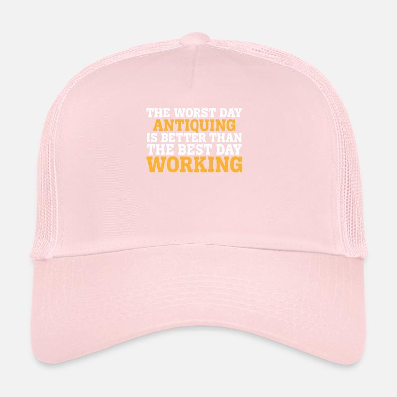 THE WORST DAY ANTIQUING IS BETTER THAN THE BEST DA Trucker Cap