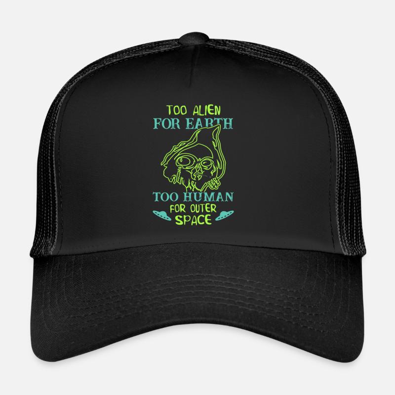 Too Alien for Earth Too Human for Outer Space UFO Trucker Cap