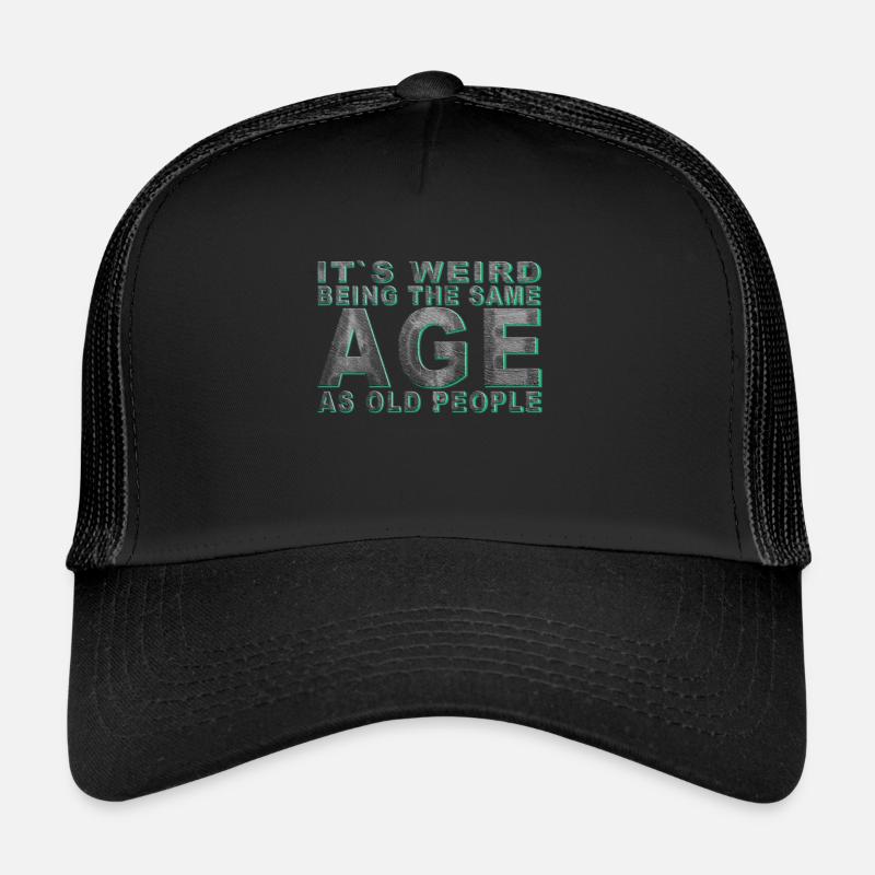 It's weird beeing the same Age as old people Trucker Cap