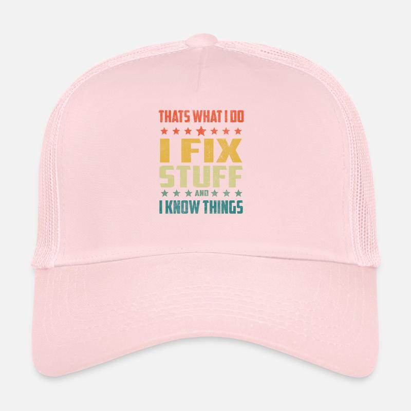 That's What I Do I Fix Stuff And I Know Things Fun Trucker Cap