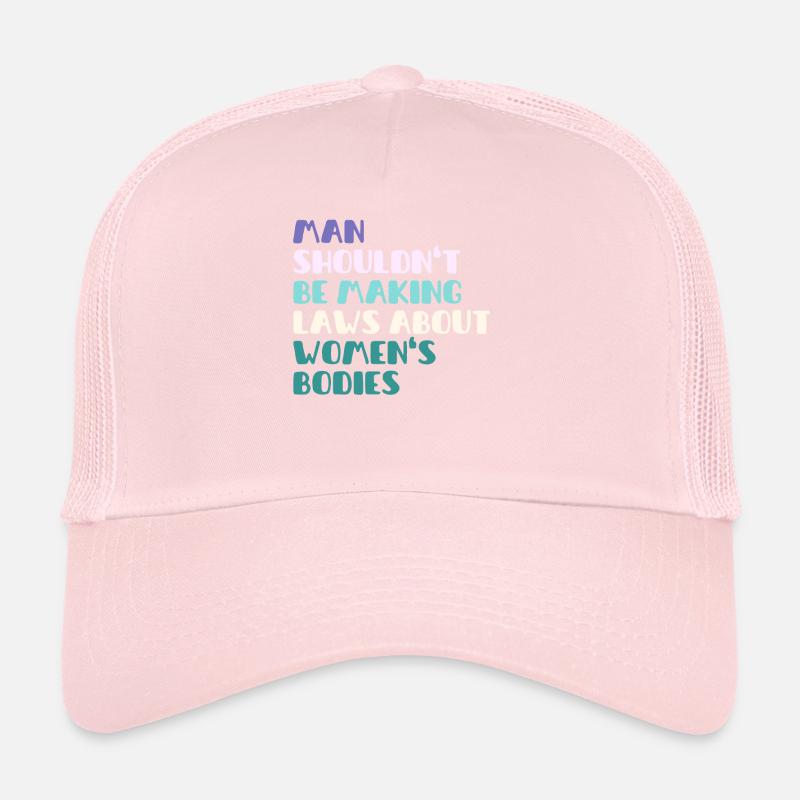 Man Shouldn't Be Making Laws About Women's Bodies Trucker Cap