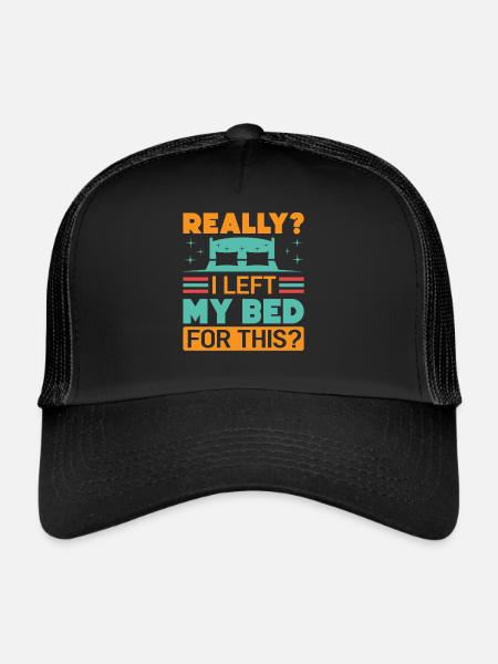Really? I Left My Bed For This? - Funny Sarcasm - Trucker Cap - Schwarz/Schwarz
