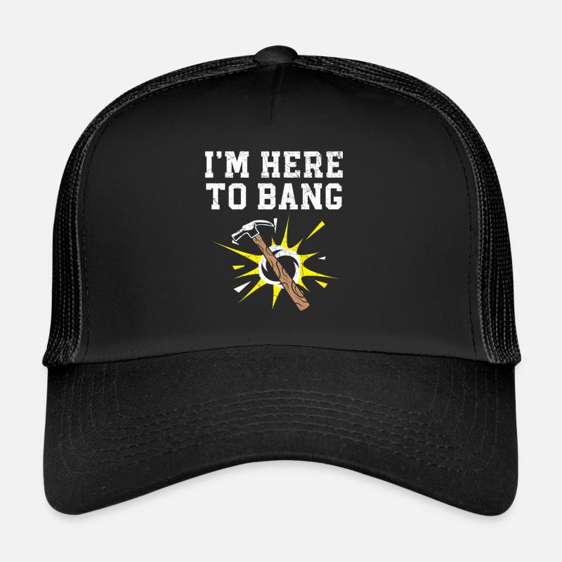I'm Here To Bang Profession Construction Worker Trucker Cap