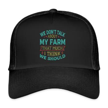 We Don't Talk About My Farm That Much I Think We S - Trucker Cap - black/black - Front
