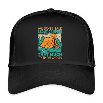 We Don't Talk About Camping That Much I Think We S - Trucker Cap - black/black - Front