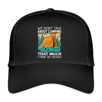 We Don't Talk About Camping That Much I Think We S - Trucker Cap - black/black - Front